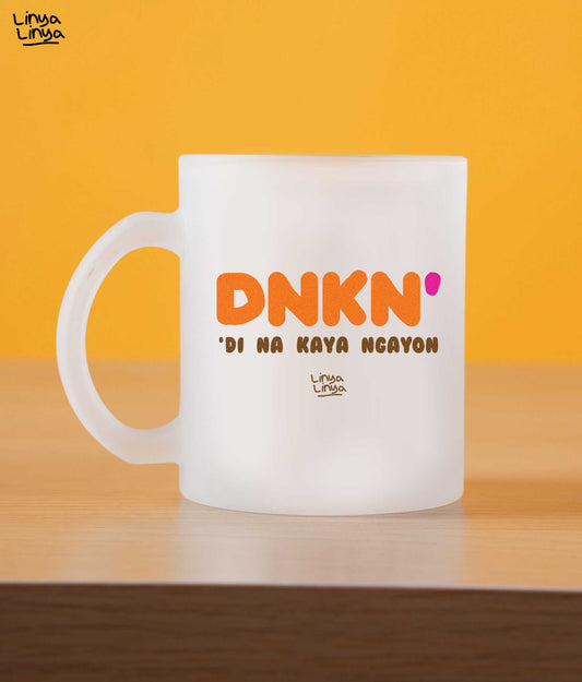 Frosted Mug: DNKN' 'Di Na Kaya Ngayon