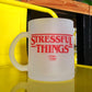 Frosted Mug: Stressful Things